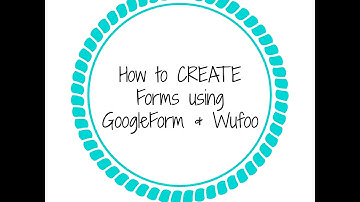 How to Create a GoogleForm & a Wufoo Form