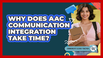 Why Does AAC Communication Integration Take Time?