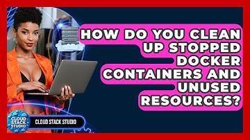 How Do You Clean Up Stopped Docker Containers And Unused Resources? - Cloud Stack Studio