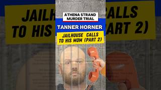TANNER HORNER (PART 2) JAIL CALLS TO HIS MOM•GIVES DETAILS• ATHENA STRAND MURDER TRIAL•Fed Ex DRIVER