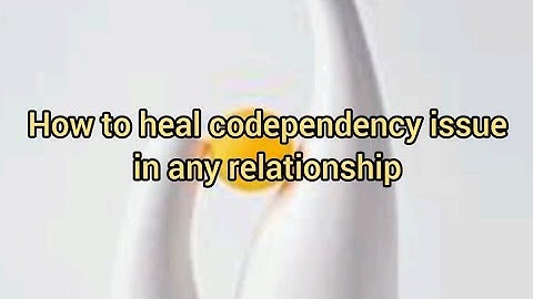 “HOW TO HEAL CODEPENDENCY ISSUE IN ANY RELATIONSHIP”