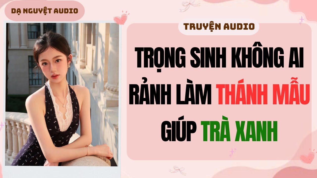 FULL | Trọng Sinh Không Ai Rảnh Làm Thánh Mẫu Giúp Trà Xanh | DẠ NGUYỆT AUDIO 