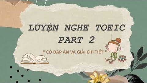 LUYỆN NGHE TOEIC PART 2 - Có Đáp án và Lời giải chi tiết #1