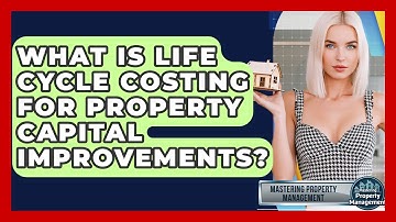 What Is Life Cycle Costing For Property Capital Improvements? - Mastering Property Management
