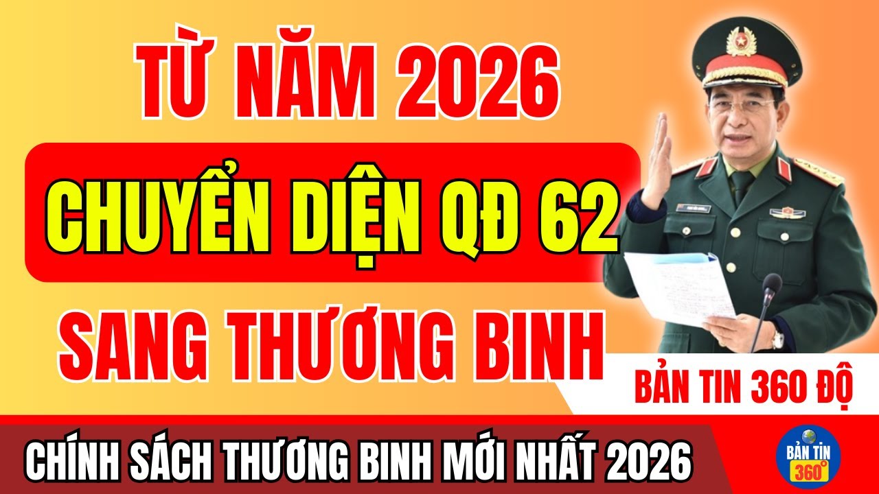 TIN VUI ĐẶC BIỆT: CHUYỂN DIỆN QUYẾT ĐỊNH 62 SANG CHẾ ĐỘ THƯƠNG BINH ÁP DỤNG TỪ NĂM 2026