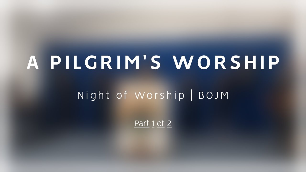 A Pilgrims Worship: Night of Worship (Part 1 of 2)