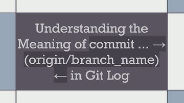 Understanding the Meaning of commit ... → (origin/branch_name) ← in Git Log