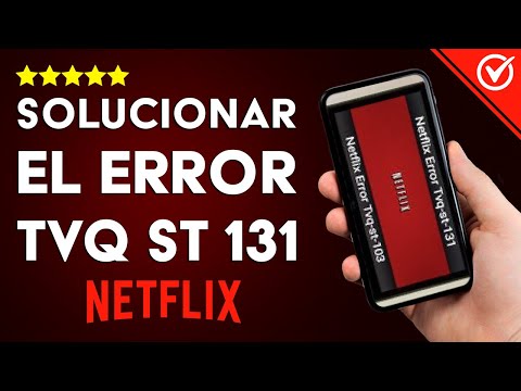 ¿Cómo Solucionar en Netflix el Error &#039;TVQ ST 131&#039; y Cuál es su Origen?