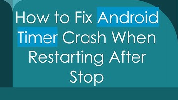 How to Fix Android Timer Crash When Restarting After Stop