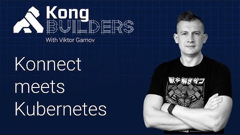 Konnect Meets Kubernetes - Kong Builders Livestream