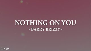 Barry Brizzy - Nothing on You (Lyrics)