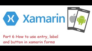 Part 6 How to use entry, label and button in xamarin forms
