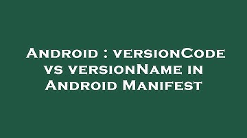 Android : versionCode vs versionName in Android Manifest
