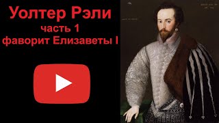 Уолтер Рэли. Фаворит Елизаветы I. Часть 1. (Рассказывает Наталия Басовская)