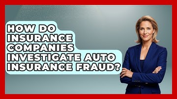How Do Insurance Companies Investigate Auto Insurance Fraud? - Auto Coverage Explained