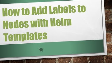 How to Add Labels to Nodes with Helm Templates