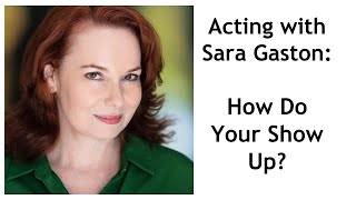 Acting with Sara Gaston:  How Do You Show Up
