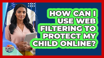How Can I Use Web Filtering To Protect My Child Online? - Raising Digital Kids