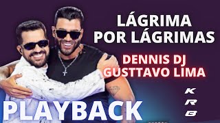 LÁGRIMA POR LÁGRIMAS - DENNIS DJ e GUSTTAVO LIMA - KARAOKE PLAYBACK INSTRUMENTAL