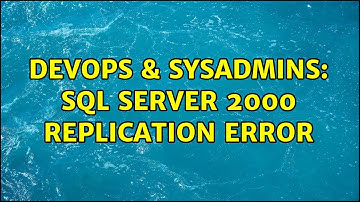 DevOps & SysAdmins: Sql server 2000 replication error (2 Solutions!!)
