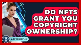 Do NFTs Grant You Copyright Ownership? - AI and Technology Law