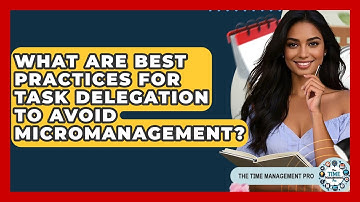 What Are Best Practices For Task Delegation To Avoid Micromanagement? - The Time Management Pro