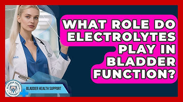 What Role Do Electrolytes Play In Bladder Function? - Bladder Health Support