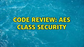 Code Review: AES class security (2 Solutions!!)