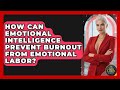 How Can Emotional Intelligence Prevent Burnout From Emotional Labor? - The Life Coach Expert