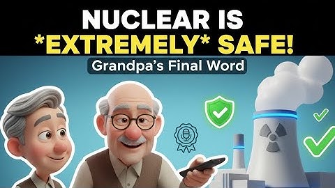 NUCLEAR IS EXTREMELY SAFE! Grandpa
