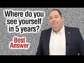 Where Do You See Yourself in 5 Years? | Best Answer (from former CEO)