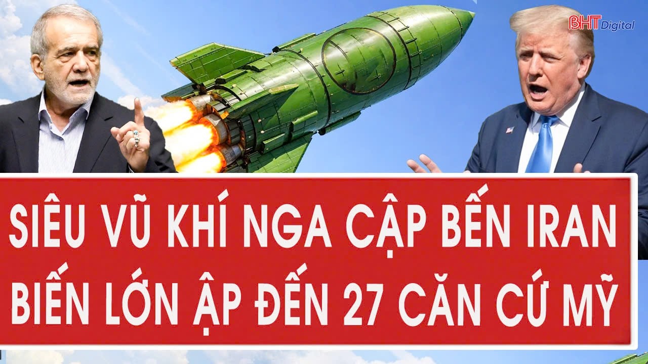 Toàn cảnh thế giới 2/3: Siêu vũ khí Nga cập bến Iran; biến lớn ập đến 27 căn cứ Mỹ