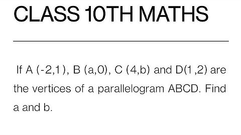 If A (-2,1), B (a,0), C (4,b) and D(1,2) are the vertices of a parallelogram ABCD. Find a and b.