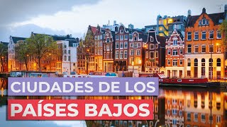 10 Ciudades de los Países Bajos 🇳🇱 | Imprescindibles