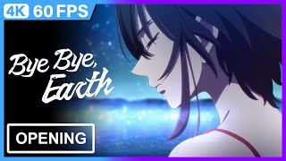 Bye Bye, Earth Opening | 4K | 60FPS | Creditless |