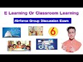 Topic 6 e learning or class room learning  airforce phase second exam group discussion exam  
