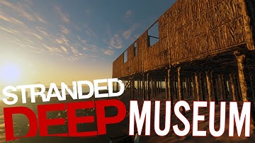 Stranded Deep Gameplay - Building The Stranded Deep museum! -
