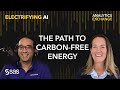 S2E2: The Path to Carbon-free Energy | Electrifying AI Energy Podcast