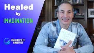 Healed By Imagination | Chad Gonzales #healing #imagination #faith #jesus