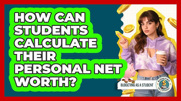 How Can Students Calculate Their Personal Net Worth? - Budgeting as a Student