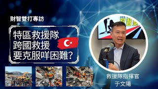 【財智雙打】認識特區救援隊|土耳其地震救援如何組織？|救援工作如何開展？|指揮官于文陽 胡孟青 魏美珍