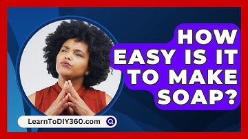 How Easy Is It To Make Soap? - LearnToDIY360.com