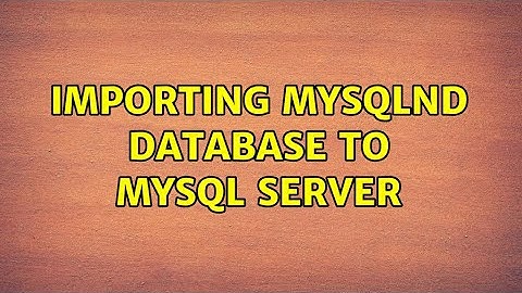 Importing mysqlnd database to MySQL server (2 Solutions!!)