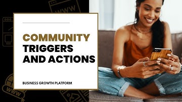 Community Triggers and Actions PLATFORM VIDEO TUTORIALS