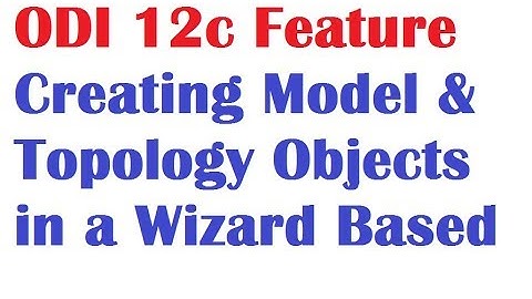 ODI 12c Tutorials Lesson 5 on Creating Model and Topology Objects using wizard option