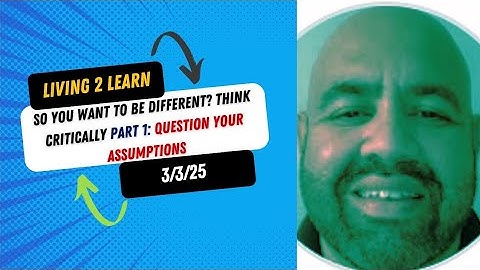 So you want to be different? Think Critically (Part 1) Question Your Assumptions