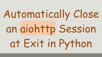 Automatically Close an aiohttp Session at Exit in Python