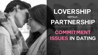 Commitment Issues In Dating? Lovership Vs. Partnership...