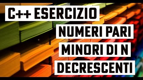 Esercizio C++ : stampa in ordine descrescente dei numeri pari minori di N