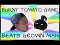 Burnt tomato beats grown man